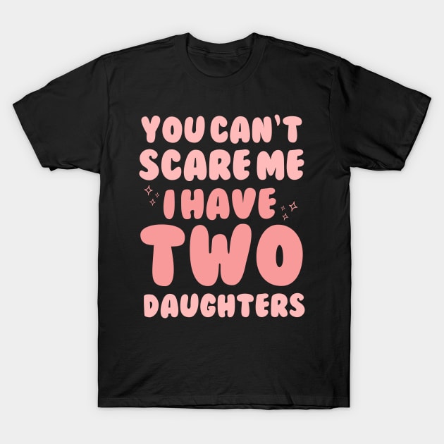 You Cant Scare Me I Have Two Daughters T-Shirt by Teewyld